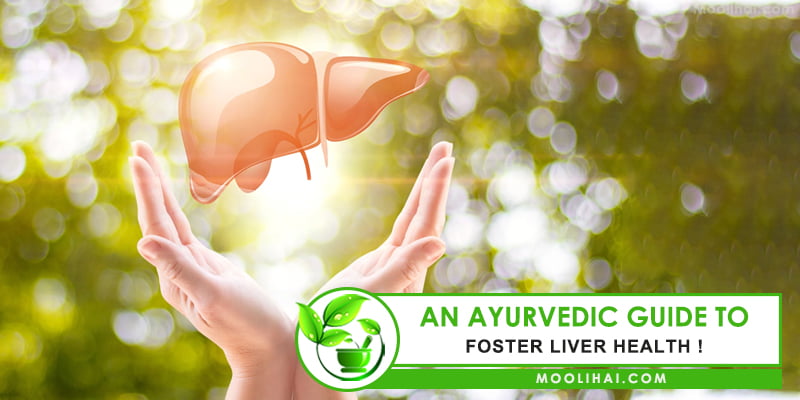 AN AYURVEDIC GUIDE TO FOSTER LIVER HEALTH